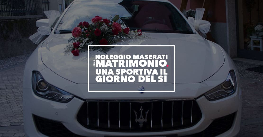 Un matrimonio di lusso: come rendere il tuo giorno speciale con una Maserati